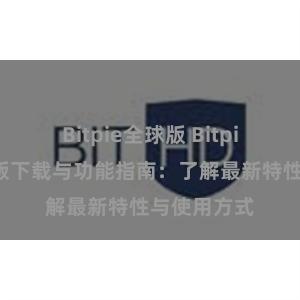 Bitpie全球版 Bitpie钱包最新版下载与功能指南：了解最新特性与使用方式