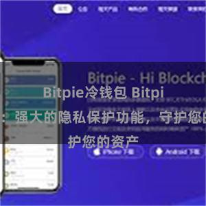 Bitpie冷钱包 Bitpie钱包：强大的隐私保护功能，守护您的资产