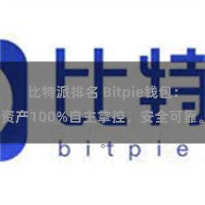 比特派排名 Bitpie钱包：资产100%自主掌控，安全可靠。