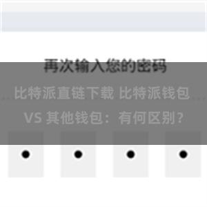 比特派直链下载 比特派钱包 VS 其他钱包：有何区别？