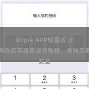 Bitpie APP轻量版 比特派钱包手续费设置教程，省钱又安全