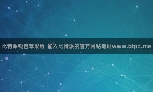 比特派钱包苹果版  输入比特派的官方网站地址www.btpd.me