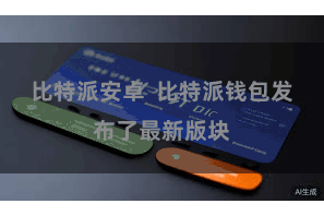 比特派安卓  比特派钱包发布了最新版块