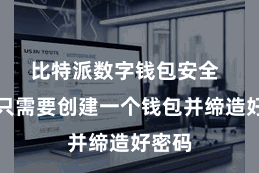 比特派数字钱包安全  用户只需要创建一个钱包并缔造好密码