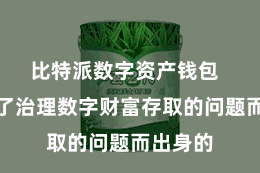比特派数字资产钱包  恰是为了治理数字财富存取的问题而出身的