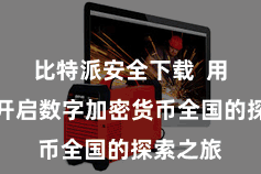 比特派安全下载  用户不错开启数字加密货币全国的探索之旅