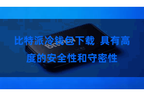 比特派冷钱包下载  具有高度的安全性和守密性
